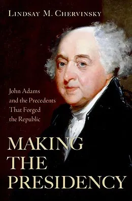 E-Book (pdf) Making the Presidency von Lindsay M. Chervinsky