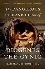 Fester Einband The Dangerous Life and Ideas of Diogenes the Cynic von Jean-Manuel Roubineau