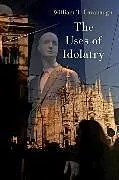 Fester Einband The Uses of Idolatry von William T. Cavanaugh