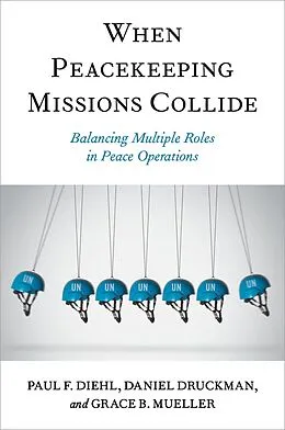 E-Book (epub) When Peacekeeping Missions Collide von Paul F. Diehl, Daniel Druckman, Grace B. Mueller