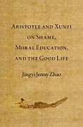 Livre Relié Aristotle and Xunzi on Shame, Moral Education, and the Good Life de Jingyi Jenny Zhao