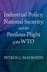 Livre Relié Industrial Policy, National Security, and the Perilous Plight of the WTO de Petros C. Mavroidis