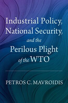 Livre Relié Industrial Policy, National Security, and the Perilous Plight of the WTO de Petros C. Mavroidis