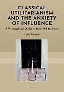 Fester Einband Classical Utilitarianism and the Anxiety of Influence von David Weinstein
