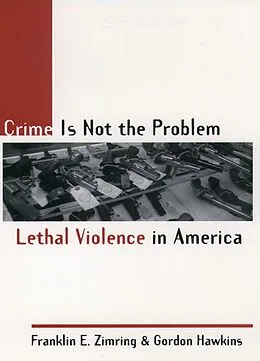 E-Book (pdf) Crime is Not the Problem von Franklin E. Zimring, Gordon Hawkins