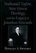 E-Book (pdf) Nathaniel Taylor, New Haven Theology, and the Legacy of Jonathan Edwards von Douglas A. Sweeney
