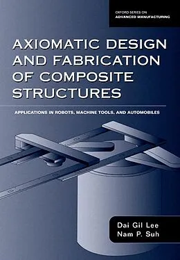 E-Book (pdf) Axiomatic Design and Fabrication of Composite Structures von Dai Gil Lee, Nam Pyo Suh