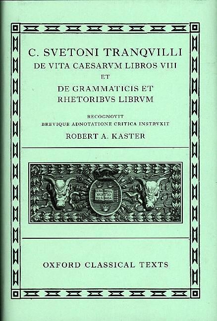 Suetonius: Lives of the Caesars & On Teachers of Grammar and Rhetoric (C. Suetoni Tranquilli De uita Caesarum libri VIII et De grammaticis et rhetoribus liber)