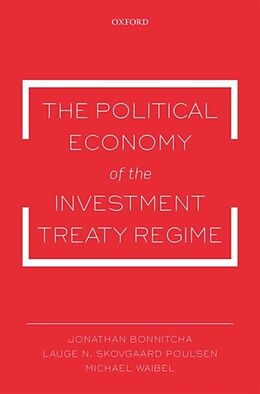 Livre Relié The Political Economy of the Investment Treaty Regime de Jonathan Bonnitcha, Lauge N. Skovgaard Poulsen, Michael Waibel