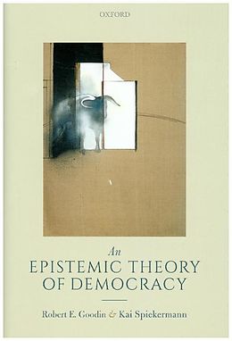 Livre Relié An Epistemic Theory of Democracy de Robert E. Goodin, Kai Spiekermann