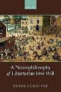 Fester Einband A Neurophilosophy of Libertarian Free Will von Peter Ulric Tse
