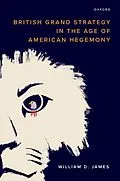 E-Book (epub) British Grand Strategy in the Age of American Hegemony von William D. James