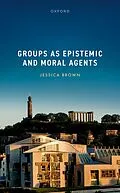 E-Book (epub) Groups as Epistemic and Moral Agents von Jessica Brown