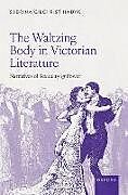 Livre Relié The Waltzing Body in Victorian Literature de Sabrina Gilchrist Hadyk