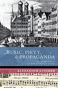 E-Book (pdf) Music, Piety, and Propaganda von Alexander J. Fisher