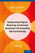 E-Book (pdf) Incorporating Progress Monitoring and Outcome Assessment into Counseling and Psychotherapy von Scott T. Meier