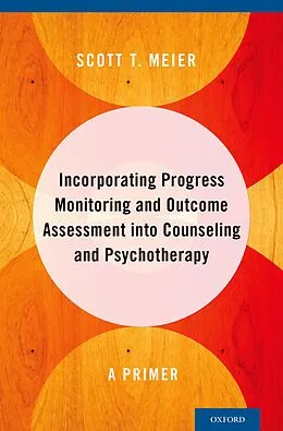 E-Book (pdf) Incorporating Progress Monitoring and Outcome Assessment into Counseling and Psychotherapy von Scott T. Meier