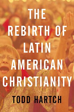 E-Book (epub) The Rebirth of Latin American Christianity von Todd Hartch