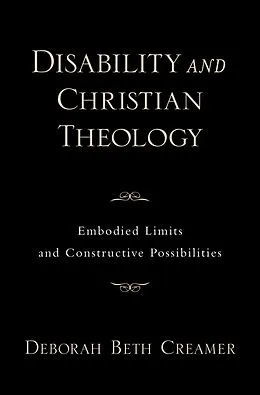 E-Book (pdf) Disability and Christian Theology Embodied Limits and Constructive Possibilities von Deborah Beth Creamer