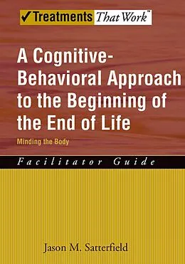 E-Book (pdf) A Cognitive-Behavioral Approach to the Beginning of the End of Life, Minding the Body von Jason M. Satterfield