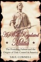 eBook (pdf) Well-Regulated Militia The Founding Fathers and the Origins of Gun Control in America de CORNELL