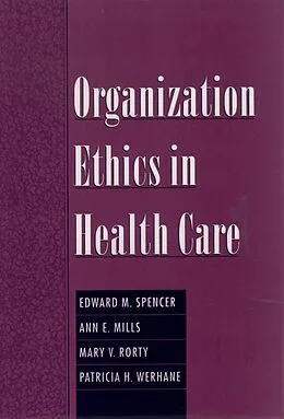 E-Book (pdf) Organization Ethics in Health Care von Edward M. Spencer, Ann E. Mills, Mary V. Rorty