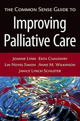 E-Book (pdf) The Common Sense Guide to Improving Palliative Care von Joanne M. D. Lynn, Ekta Chaudhry, Lin Noyes Simon