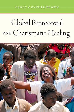 E-Book (epub) Global Pentecostal and Charismatic Healing von Candy Gunther Brown