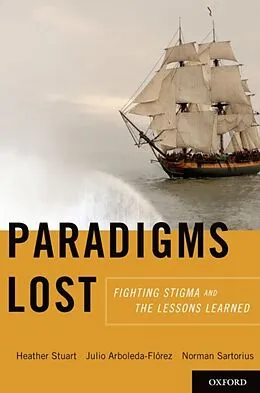 E-Book (pdf) Paradigms Lost: Fighting Stigma and the Lessons Learned von Heather Stuart, Julio Arboleda-Florez, Norman Sartorius