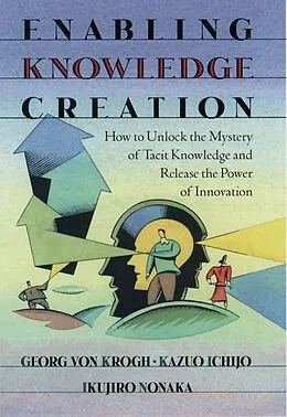 E-Book (epub) Enabling Knowledge Creation von Georg Von Krogh, Kazuo Ichijo, Ikujiro Nonaka