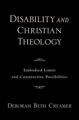 E-Book (epub) Disability and Christian Theology Embodied Limits and Constructive Possibilities von Deborah Beth Creamer