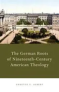 PDF The German Roots of Nineteenth-Century American Theology von Annette G. Aubert