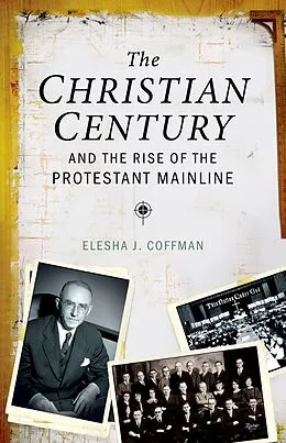E-Book (pdf) The Christian Century and the Rise of the Protestant Mainline von Elesha J. Coffman