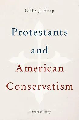 E-Book (pdf) Protestants and American Conservatism von Gillis J. Harp
