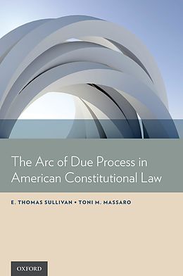 eBook (pdf) The Arc of Due Process in American Constitutional Law de E. Thomas Sullivan, Toni M. Massaro