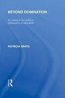 E-Book (epub) Beyond Domination (International Library of the Philosophy of Education Volume 23) von Patricia White