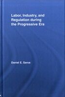 E-Book (pdf) Labor, Industry, and Regulation during the Progressive Era von Daniel E. Saros