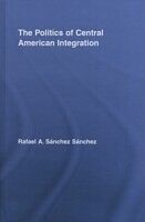 eBook (pdf) Politics of Central American Integration de Rafael A. Sanchez Sanchez