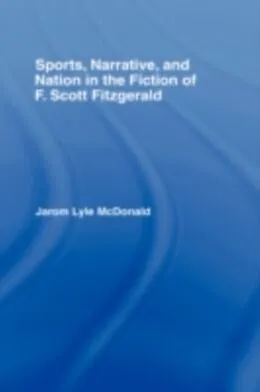 E-Book (pdf) Sports, Narrative, and Nation in the Fiction of F. Scott Fitzgerald von Jarom McDonald