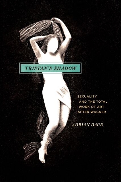 Tristan`s Shadow  Sexuality and the Total Work of Art after Wagner