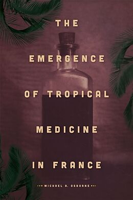 Livre Relié The Emergence of Tropical Medicine in France de Michael A. Osborne