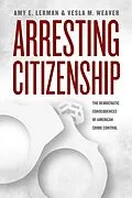 E-Book (epub) Arresting Citizenship von Lerman Amy E. Lerman, Weaver Vesla M. Weaver