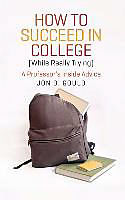 Fester Einband How to Succeed in College (while Really Trying) von Jon B. Gould