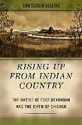 Livre Relié Rising Up from Indian Country  The Battle of Fort Dearborn and the Birth of Chicago de Ann Durkin Keating