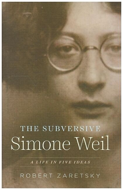 The Subversive Simone Weil - A Life in Five Ideas