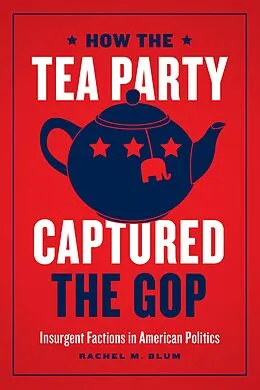 E-Book (epub) How the Tea Party Captured the GOP von Rachel M. Blum