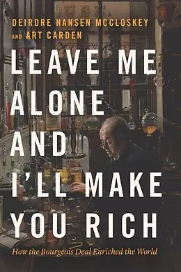 E-Book (epub) Leave Me Alone and I'll Make You Rich von Deirdre Nansen McCloskey, Art Carden