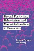E-Book (epub) Beyond Positivism, Behaviorism, and Neoinstitutionalism in Economics von McCloskey Deirdre Nansen McCloskey
