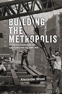 Livre Relié Building the Metropolis de Alexander Wood