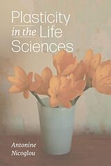 Livre Relié Plasticity in the Life Sciences de Antonine Nicoglou